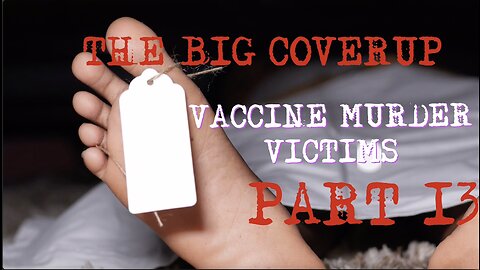 THE BIG COVER UP: VACCINE MURDER VICTIMS PART 13