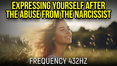 Expressing Yourself After The Abuse From The Narcissist - 432 hz (Official Video 2023)