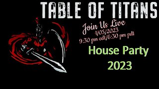 Table of Titans- House Party 2023!!! 1/5/23