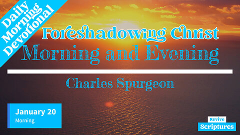 January 20 Morning Devotional | A Foreshadowing of Christ | Morning and Evening by Charles Spurgeon