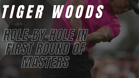 Tiger Woods: Hole-by-hole in first round of Masters
