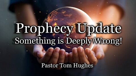 Prophecy Update: Something Is Deeply Wrong!