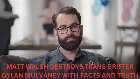 MATT WALSH DESTROYS TRANS GRIFTER DYLAN MULVANEY WITH FACTS AND TRUTH!