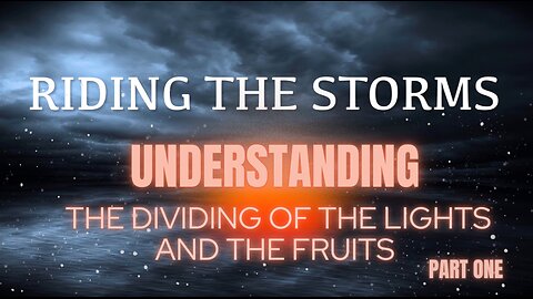 Riding the Storms- Understanding the Dividing of the Lights and the Fruits