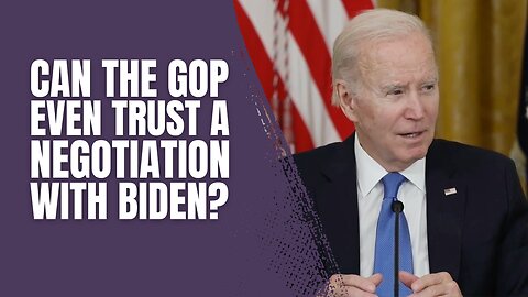 How can the GOP Trust a Negotiation with the Biden Administration?