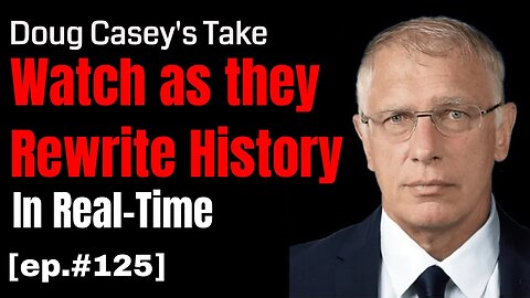 Doug Casey's Take [ep.#125] A real-time rewrite of history