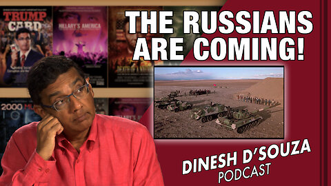 THE RUSSIANS ARE COMING! Dinesh D’Souza Podcast EP489