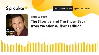 The Show behind The Show- Back from Vacation & Illness Edition