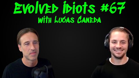 Evolved idiots #67 w/Lucas Caneda