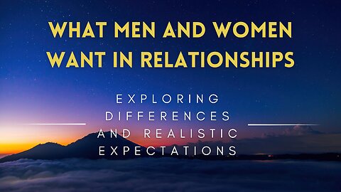 30 - What Men and Women Want in Relationships - Exploring Differences and Realistic Expectations