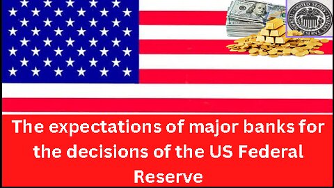 The expectations of major banks for the decisions of the US Federal Reserve