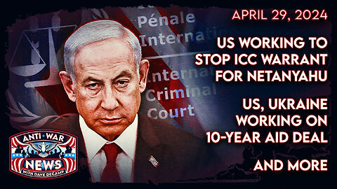 US Working to Stop ICC Warrant for Netanyahu, US, Ukraine Working on 10-Year Aid Deal and More