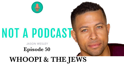 Ep. 50 Whoopi & The Jews - NOT A PODCAST