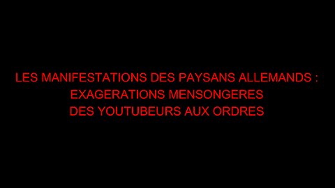 LES MANIFESTATIONS DES PAYSANS ALLEMANDS : EXAGERATIONS MENSONGERES DES YOUTUBEURS AUX ORDRES