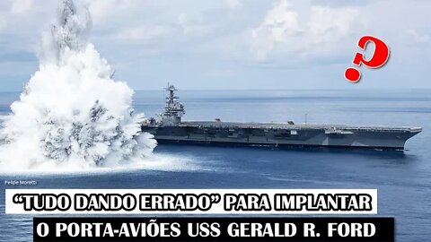 “Tudo Dando Errado” Para Implantar O Porta-Aviões USS Gerald R. Ford