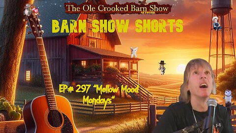 “Barn Show Shorts " Ep. #297 “Mellow Mood Mondays”