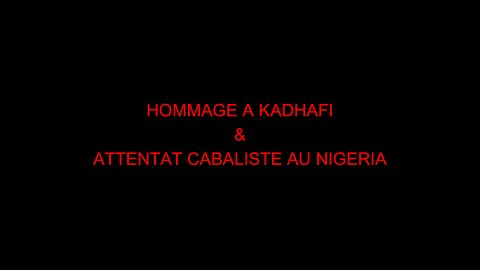 HOMMAGE A KADHAFI & ATTENTAT CABALISTE AU NIGERIA