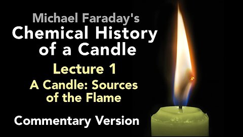 Commentary Lecture One: The Chemical History of a Candle - The Sources of its Flame