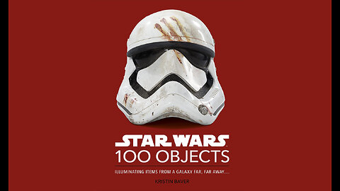 Star Wars 100 Objects: Illuminating Items From a Galaxy Far, Far Away