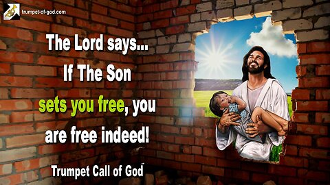 July 17, 2006 🎺 The Lord says... If the Son sets you free, you are free indeed... Trumpet Call of God