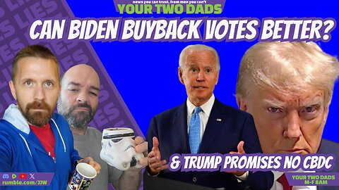 Can Biden Buyback Votes Better? & more stories with Your Two Dads