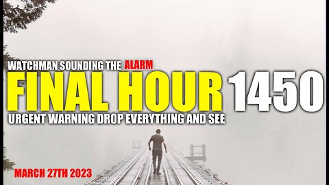 FINAL HOUR 1450 - URGENT WARNING DROP EVERYTHING AND SEE - WATCHMAN SOUNDING THE ALARM