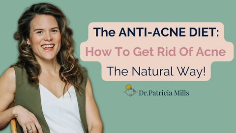 The ANTI-ACNE DIET: How To Get Rid Of Acne The Natural Way! | Dr. Patricia Mills, Wholistic MD