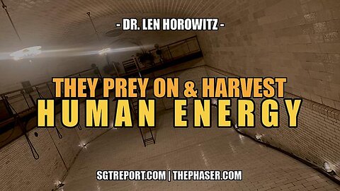 THEY PREY ON & HARVEST HUMAN ENERGY -- Dr. Len Horowitz