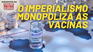 Os países imperialistas e o apartheid das vacinas | Momentos da Análise Política da Semana