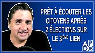 Prêt à écouter les citoyens après avoir gagné 2 élections sur le 3e lien