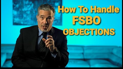 HOW TO HANDLE OBJECTIONS FROM (FSBO) FOR SALE BY OWNERS