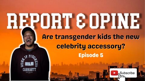 Are transgender kids the new celebrity accessory? | Report & Opine Ep5