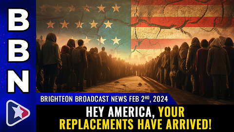 Brighteon Broadcast News, Feb 2, 2024 - Hey America, your REPLACEMENTS have arrived!