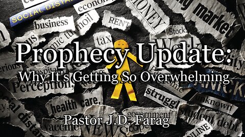 Prophecy Update: Why It’s Getting So Overwhelming