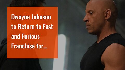 Dwayne Johnson to Return to Fast and Furious Franchise for Another Spin-Off, and More Movie New...