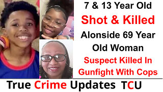 7 & 13 Year Old Shot & Killed Alonside 69 Year Old Woman - Suspect Killed In Gunfight With Cops