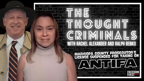 The Thought Criminals: Maricopa County Prosecutor's License Suspended for Taking on Antifa | LIVE @ 6pm ET