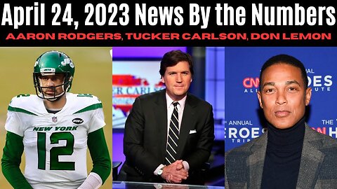 Aaron Rodgers traded, Packers to Jets + Tucker Carlson out at Fox & Don Lemon out at CNN, 4/24/23