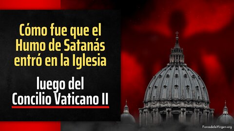 Cómo fue que el Humo de Satanás entró en la Iglesia [luego del Concilio Vaticano II]