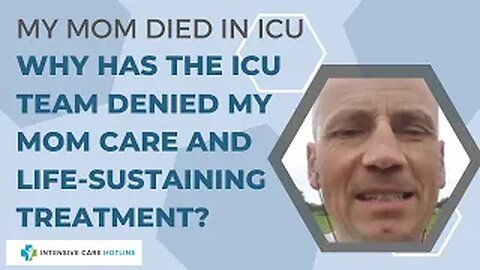 PODCAST: MY MOM DIED IN ICU. WHY HAS THE ICU TEAM DENIED MY MOM CARE AND LIFE-SUSTAINING TREATMENT?