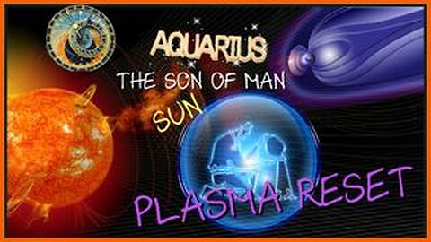 AQUARIUS THE SONSUN OF MAN PLASMA RESET-COMETS