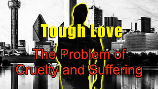 Tough Love 01 - The Problem of Cruelty and Suffering