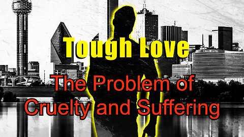 Tough Love 01 - The Problem of Cruelty and Suffering