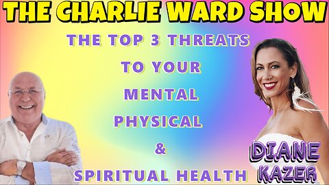 THE TOP 3 THREATS TO YOUR MENTAL, PHYSICAL & SPIRITUAL HEALTH WITH DIANE KAZER & CHARLIE WARD