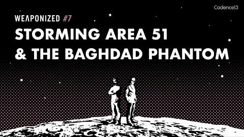 WEAPONIZED : EPISODE #7 : STORMING AREA 51 & THE BAGHDAD PHANTOM