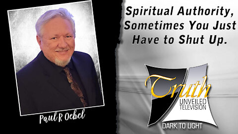 Spiritual Authority - Sometimes You Just Have to Shut Up on Truth Unveiled with Paul Oebel
