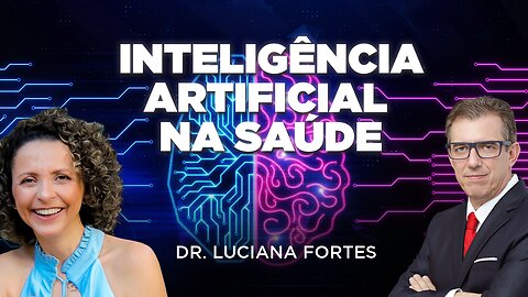 INTELIGÊNCIA ARTIFICIAL NA SAÚDE | DRA. LUCIANA FORTES - FERNANDO BETETI