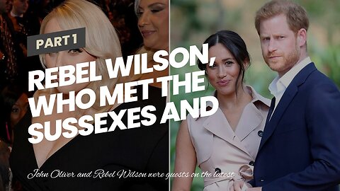 Rebel Wilson, who met the Sussexes and thinks Meghan is "not as naturally warm" as Harry