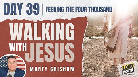Prayer | Walking With Jesus - DAY 39 - FEEDING THE FOUR THOUSAND - Loudmouth Prayer