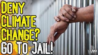 Deny Climate Change? Go To Jail! - UK Legislation Will Criminalize Those Who "Question Climate"